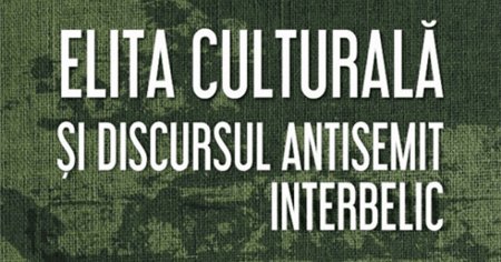Recenzie: Elita culturala si discursul antisemit <span style='background:#EDF514'>INTERBELIC</span>