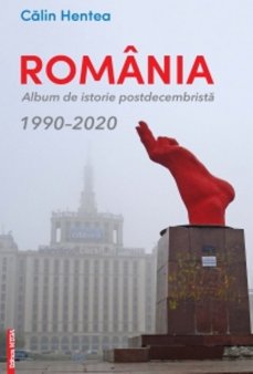 O carte pe zi: Romania. Album de istorie postdecembrista. 1990-2020 de Calin Hentea