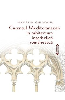 O carte pe zi: Curentul Mediteraneean in arhitectura romaneasca interbelica, de Madalin Ghigeanu