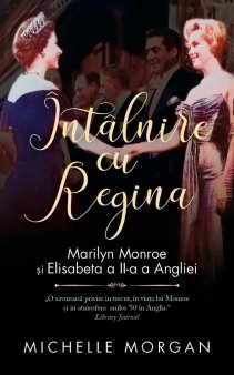 O carte pe zi: Intalnire cu Regina. Marilyn <span style='background:#EDF514'>MONROE</span> si Elisabeta a II-a a Angliei de Michelle Morgan