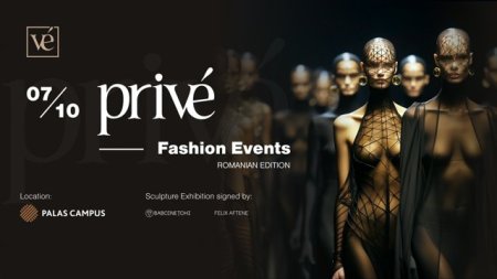 Privé Fashion Event -  eveniment de moda si arta, in premiera in Romania