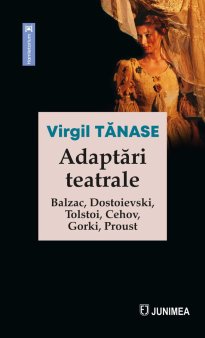 O carte pe zi: Adaptari teatrale (Balzac, Dostoievski, Tolstoi, Cehov, <span style='background:#EDF514'>GORKI</span>, Proust), de Virgil Tanase