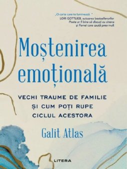 O carte pe zi: Mostenirea emotionala. Vechi traume de familie si cum poti rupe ciclul acestora de Galit <span style='background:#EDF514'>ATLAS</span>