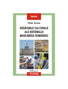 O carte pe zi: Radacinile culturale ale sistemului mass-media romanesc, de Peter Gross