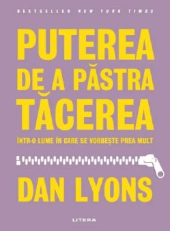 O carte pe zi: Puterea de a pastra tacerea intr-o lume in care se vorbeste prea mult de Dan Lyons