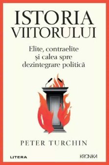 O carte pe zi: Istoria viitorului. Elite, contraelite si calea spre dezintegrare politica, Peter Turchin