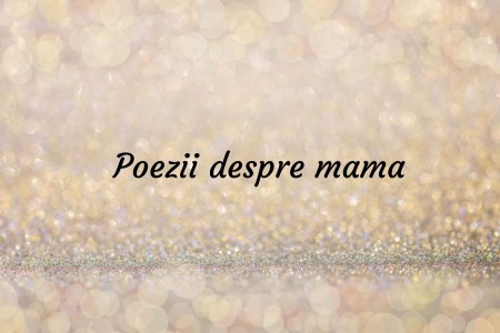 Poezii de 8 martie despre mama – versuri de suflet pe care sa i le dedici mamei