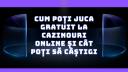 (P) Cum poti juca gratuit la <span style='background:#EDF514'>CAZINOURI</span> online si cat poti sa castigi?