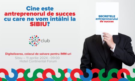 Eveniment pentru antreprenori, <span style='background:#EDF514'>LA SIBIU</span>: IMM Club organizeaza evenimentul Secretele antreprenorului de succes, in parteneriat cu Ziarul Financiar si Contzilla si cu sustinerea BERD