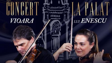Vioara lui Enescu... la Palat, violonistii Gabriel Croitoru si fiica sa, Simina Croitoru, in concert la Palatul Culturii din Iasi