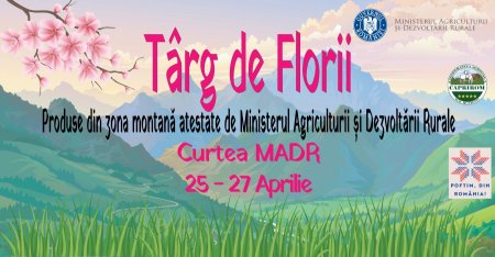 Targ de Florii in <span style='background:#EDF514'>CURTEA</span> Ministerului Agriculturii (25-27 aprilie)