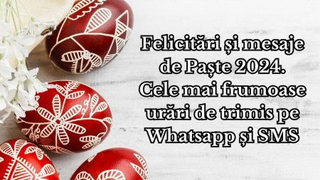 Felicitari si <span style='background:#EDF514'>MESAJE</span> de Paste Fericit 2024. Urari frumoase de trimis pe Whatsapp si SMS-uri